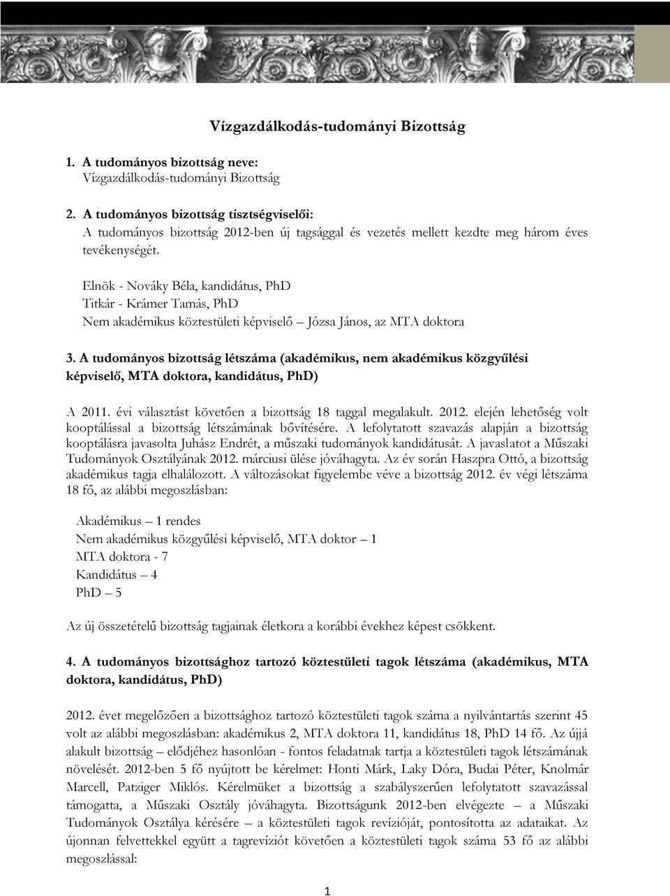 Elnök - Nováky Béla, kandidátus, PhD Titkár - Krámer Tamás, PhD Nem akadémikus köztestületi képviselő Józsa János, az MTA 3.