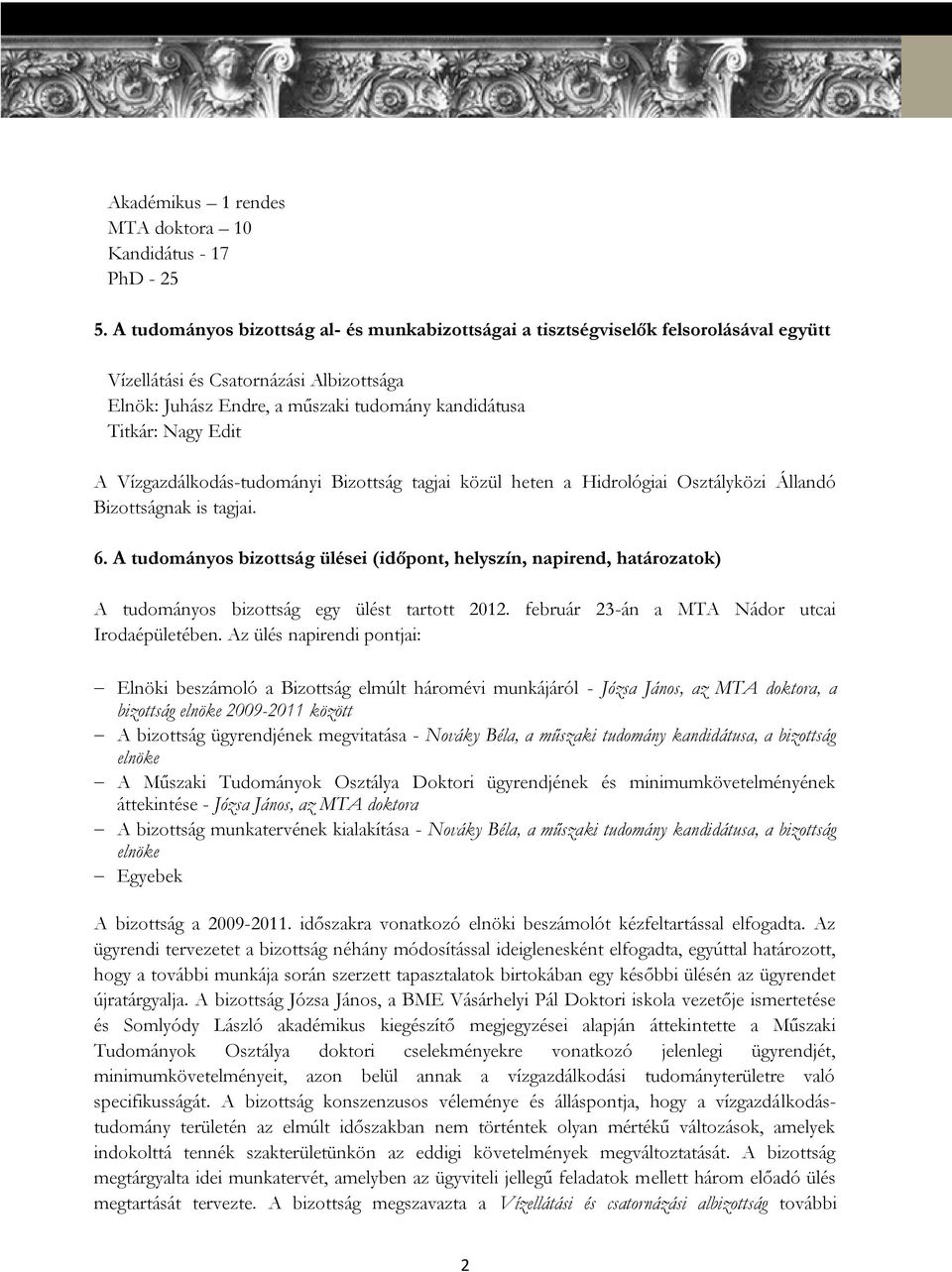 Vízgazdálkodás-tudományi Bizottság tagjai közül heten a Hidrológiai Osztályközi Állandó Bizottságnak is tagjai. 6.