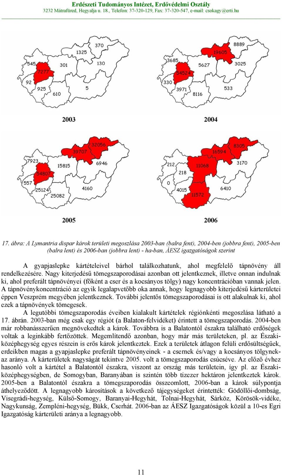 kártételeivel bárhol találkozhatunk, ahol megfelelő tápnövény áll rendelkezésére.