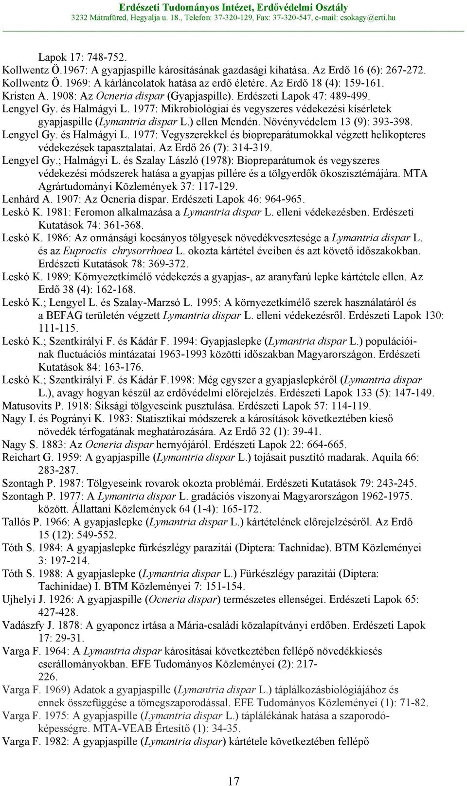 ) ellen Mendén. Növényvédelem 13 (9): 393-398. Lengyel Gy. és Halmágyi L. 1977: Vegyszerekkel és biopreparátumokkal végzett helikopteres védekezések tapasztalatai. Az Erdő 26 (7): 314-319. Lengyel Gy.; Halmágyi L.