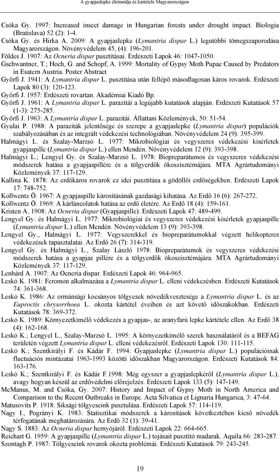 1999: Mortality of Gypsy Moth Pupae Caused by Predators in Esatern Austria. Poster Abstract Győrfi J. 1941: A Lymantria dispar L. pusztítása után fellépő másodlagosan káros rovarok.