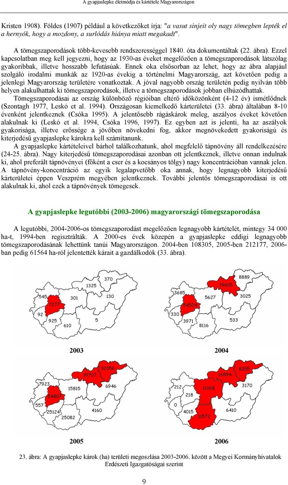 Ezzel kapcsolatban meg kell jegyezni, hogy az 1930-as éveket megelőzően a tömegszaporodások látszólag gyakoribbak, illetve hosszabb lefutásúak.