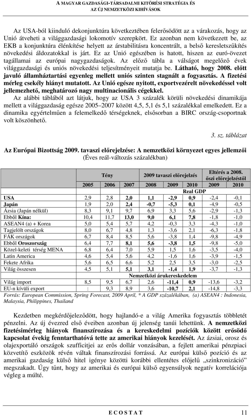 Ez az Unió egészében is hatott, hiszen az euró-övezet tagállamai az európai nagygazdaságok. Az elızı tábla a válságot megelızı évek világgazdasági és uniós növekedési teljesítményeit mutatja be.