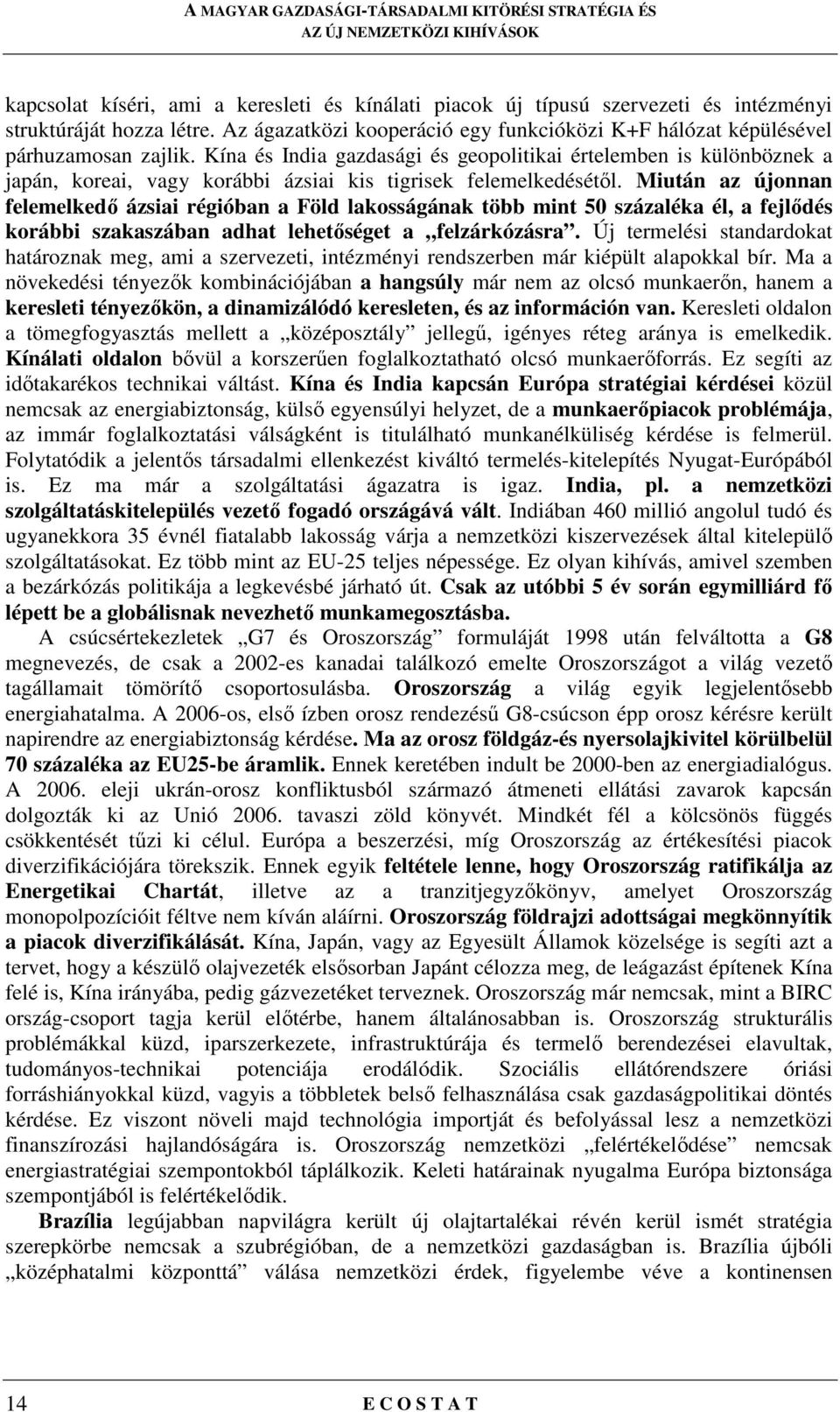 Miután az újonnan felemelkedı ázsiai régióban a Föld lakosságának több mint 50 százaléka él, a fejlıdés korábbi szakaszában adhat lehetıséget a felzárkózásra.