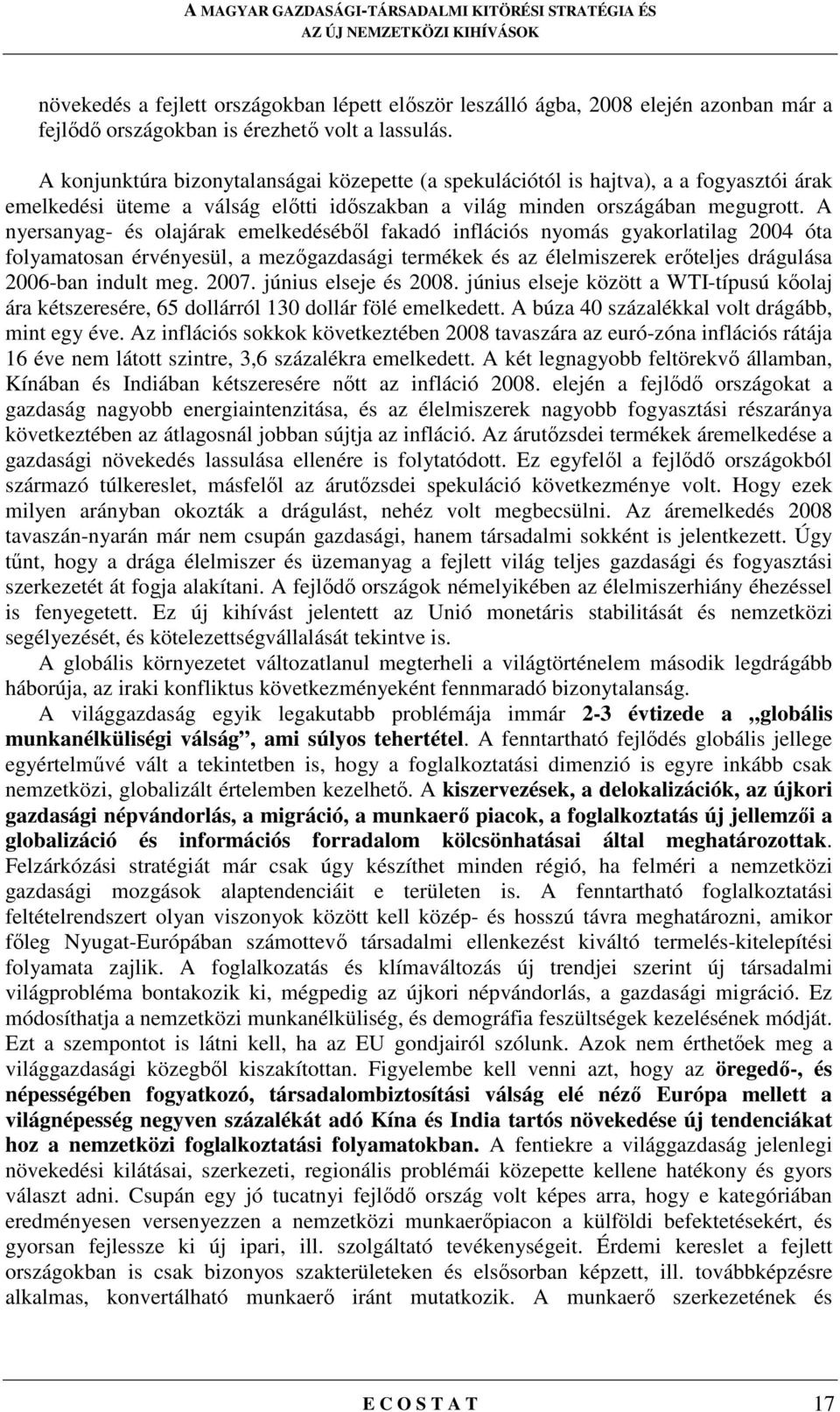 A nyersanyag- és olajárak emelkedésébıl fakadó inflációs nyomás gyakorlatilag 2004 óta folyamatosan érvényesül, a mezıgazdasági termékek és az élelmiszerek erıteljes drágulása 2006-ban indult meg.