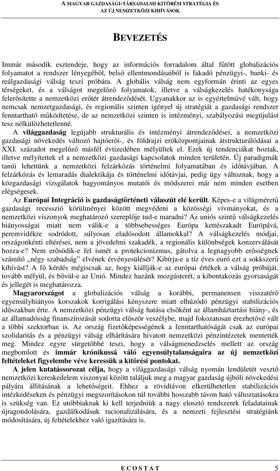 A globális válság nem egyformán érinti az egyes térségeket, és a válságot megelızı folyamatok, illetve a válságkezelés hatékonysága felerısítette a nemzetközi erıtér átrendezıdését.