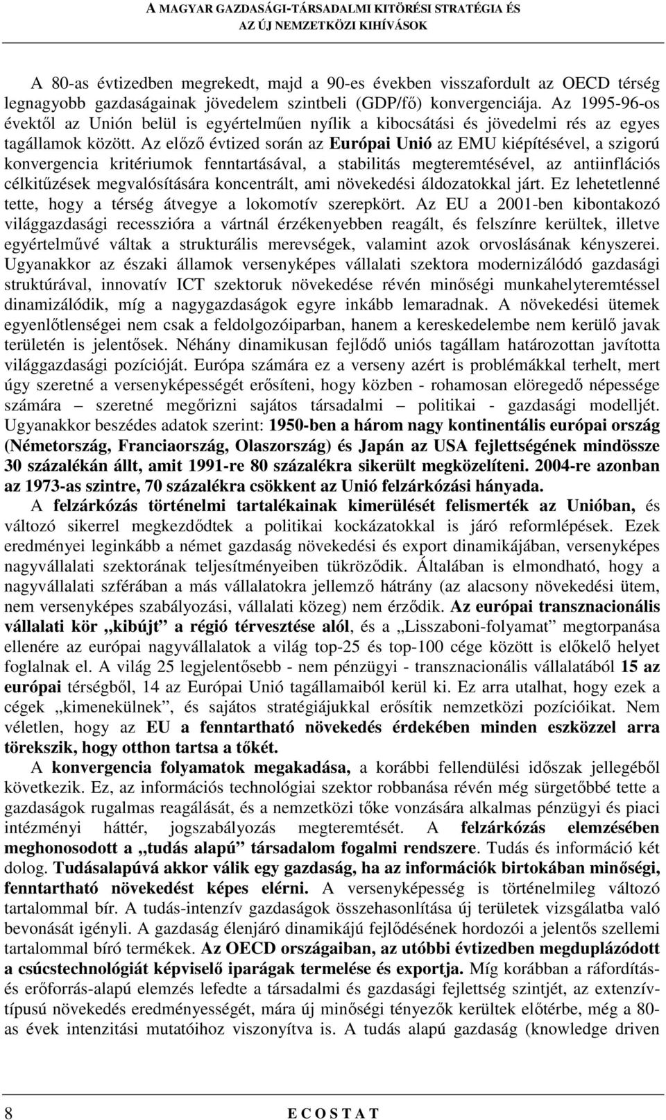 Az elızı évtized során az Európai Unió az EMU kiépítésével, a szigorú konvergencia kritériumok fenntartásával, a stabilitás megteremtésével, az antiinflációs célkitőzések megvalósítására koncentrált,