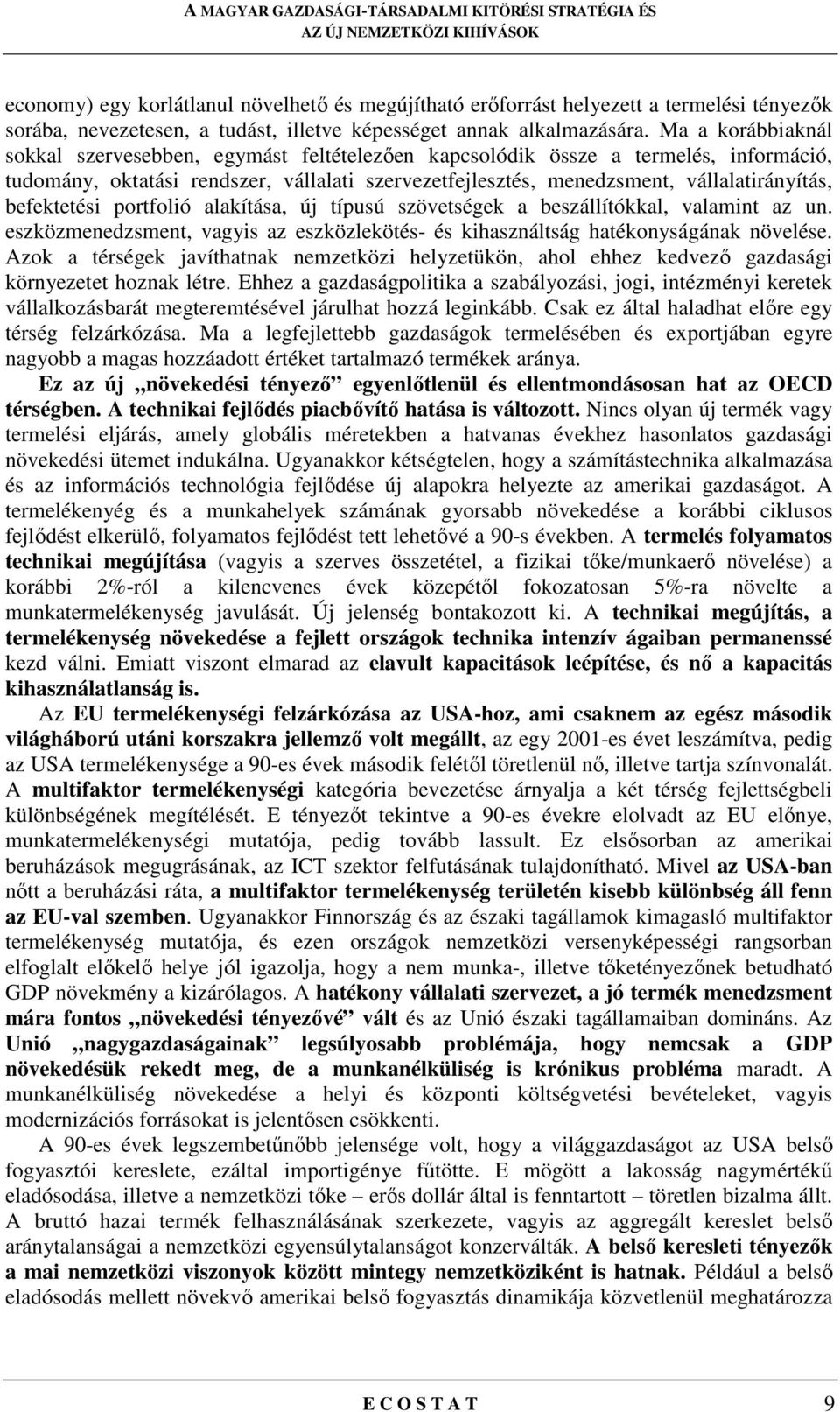 befektetési portfolió alakítása, új típusú szövetségek a beszállítókkal, valamint az un. eszközmenedzsment, vagyis az eszközlekötés- és kihasználtság hatékonyságának növelése.