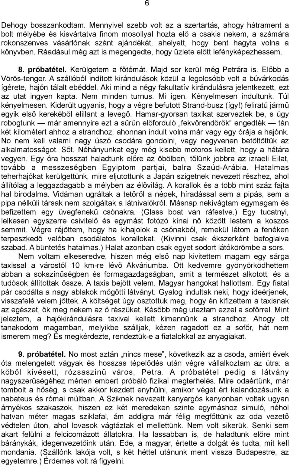 hagyta volna a könyvben. Ráadásul még azt is megengedte, hogy üzlete előtt lefényképezhessem. 8. próbatétel. Kerülgetem a főtémát. Majd sor kerül még Petrára is. Előbb a Vörös-tenger.