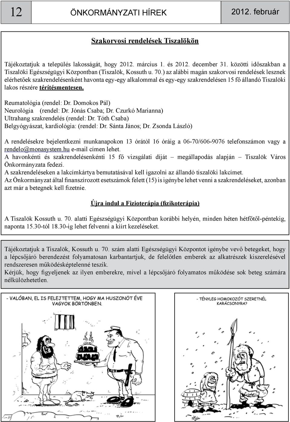 ) az alábbi magán szakorvosi rendelések lesznek elérhetőek szakrendelésenként havonta egy-egy alkalommal és egy-egy szakrendelésen 15 fő állandó Tiszalöki lakos részére térítésmentesen.