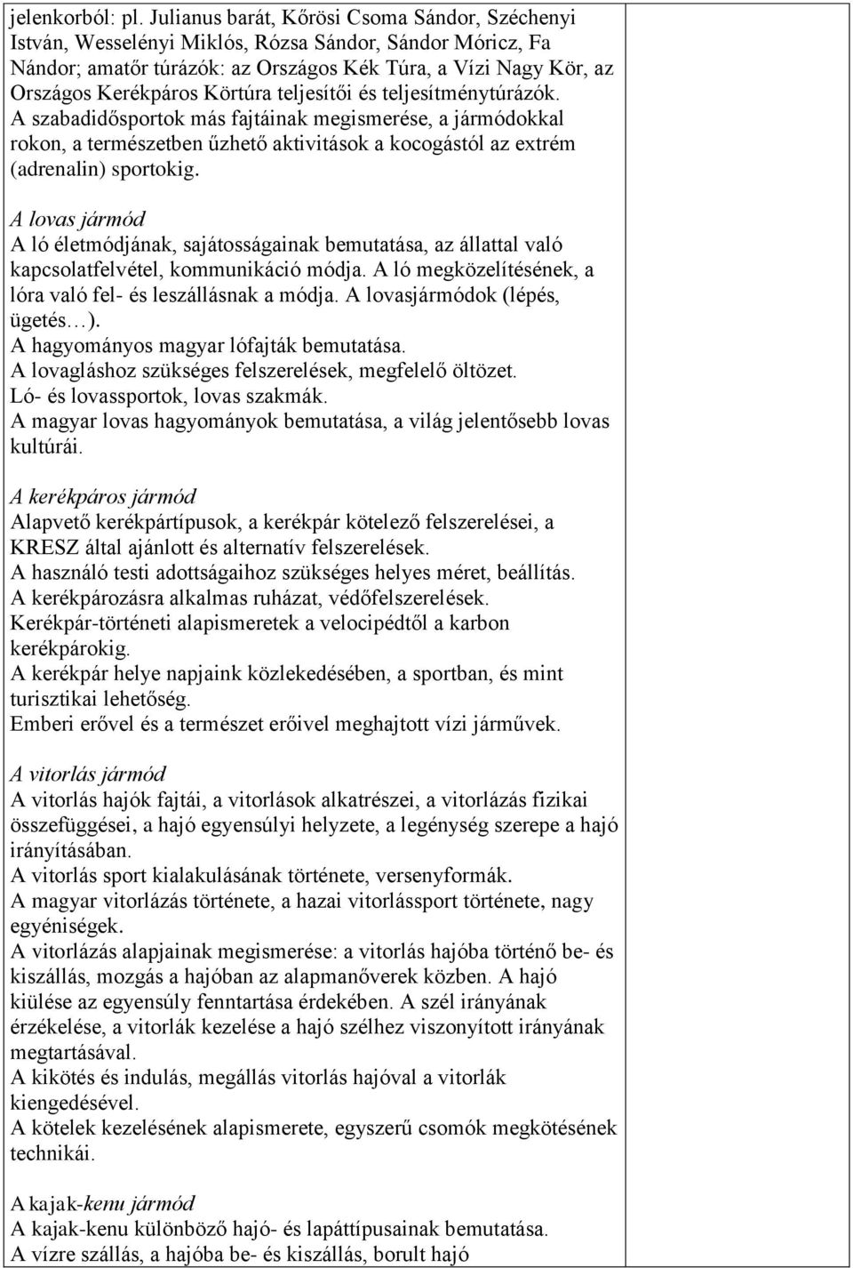 teljesítői és teljesítménytúrázók. A szabadidősportok más fajtáinak megismerése, a jármódokkal rokon, a természetben űzhető aktivitások a kocogástól az extrém (adrenalin) sportokig.