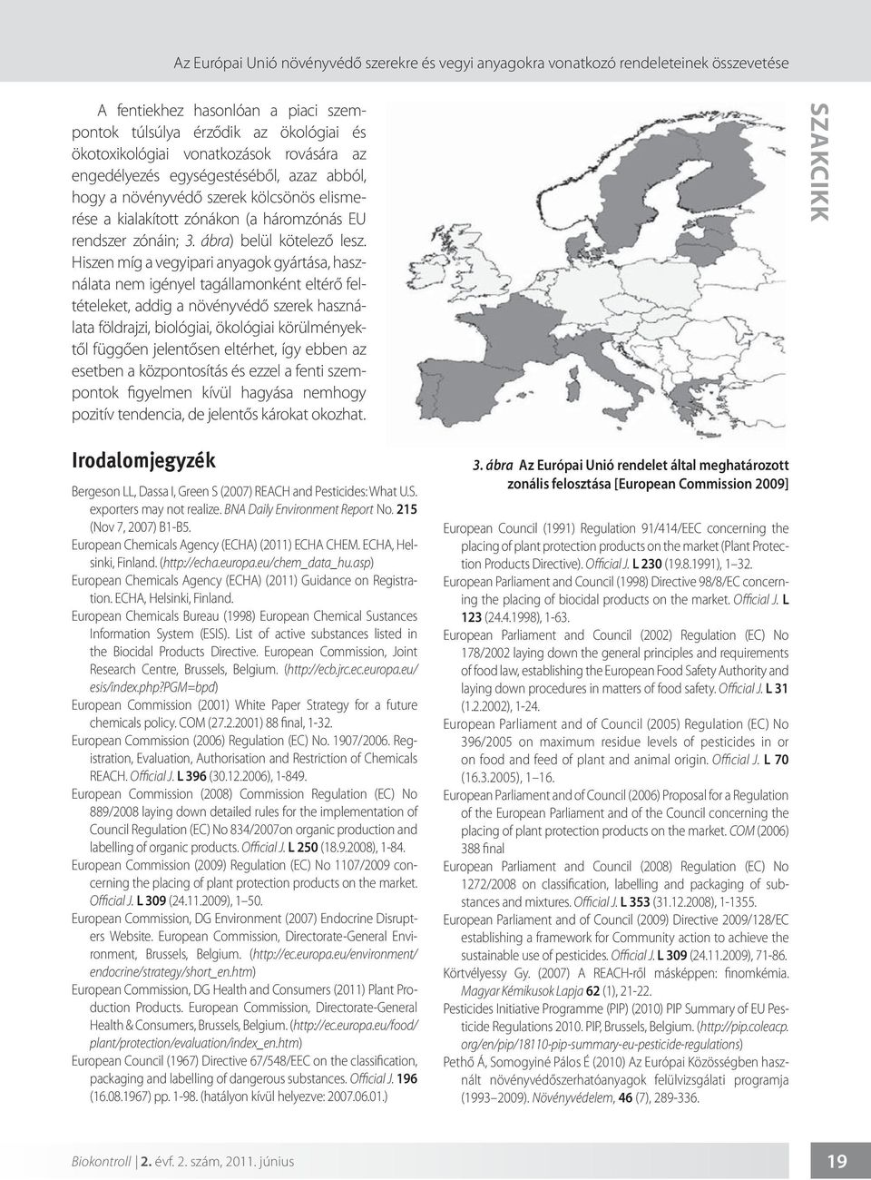 Hiszen míg a vegyipari anyagok gyártása, használata nem igényel tagállamonként eltérő feltételeket, addig a növényvédő szerek használata földrajzi, biológiai, ökológiai körülményektől függően