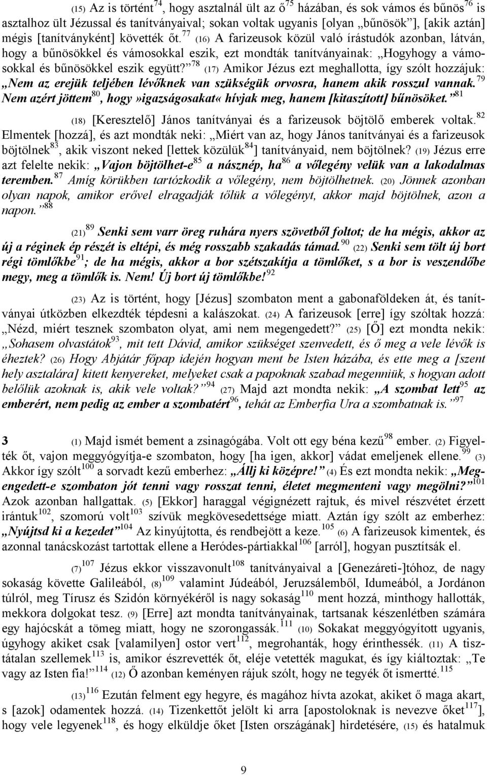 77 (16) A farizeusok közül való írástudók azonban, látván, hogy a bűnösökkel és vámosokkal eszik, ezt mondták tanítványainak: Hogyhogy a vámosokkal és bűnösökkel eszik együtt?