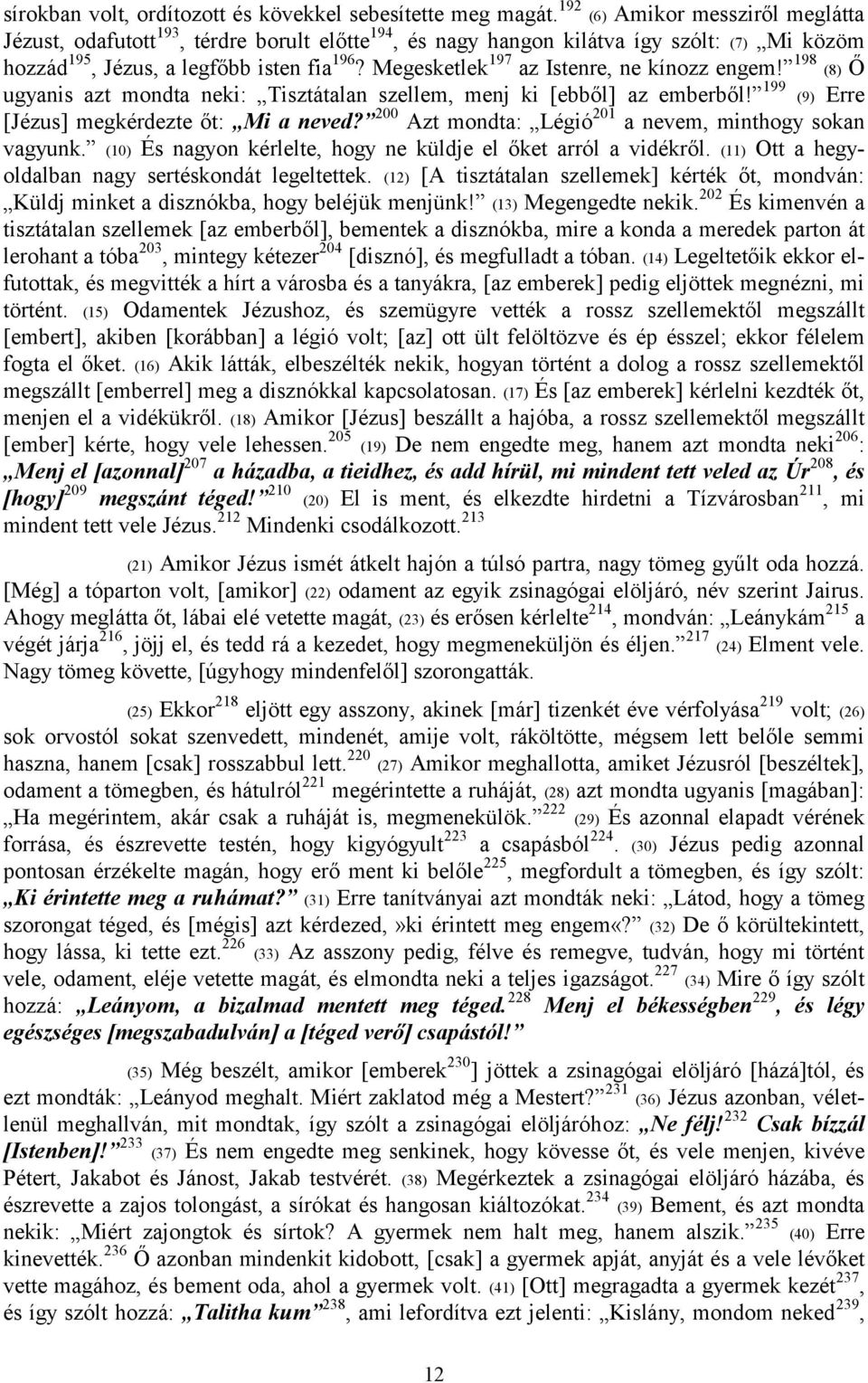 Megesketlek 197 az Istenre, ne kínozz engem! 198 (8) Ő ugyanis azt mondta neki: Tisztátalan szellem, menj ki [ebből] az emberből! 199 (9) Erre [Jézus] megkérdezte őt: Mi a neved?