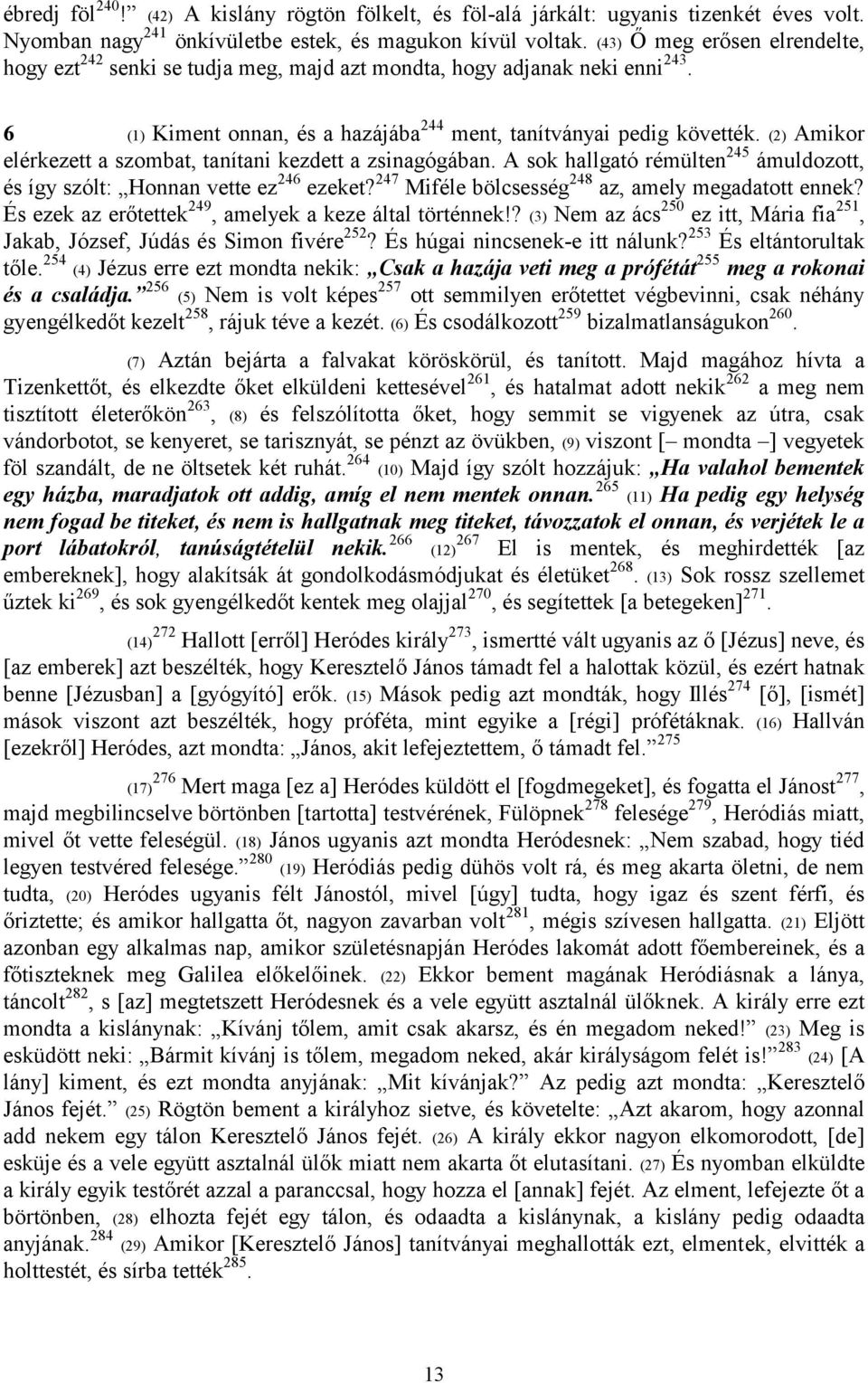 (2) Amikor elérkezett a szombat, tanítani kezdett a zsinagógában. A sok hallgató rémülten 245 ámuldozott, és így szólt: Honnan vette ez 246 ezeket?