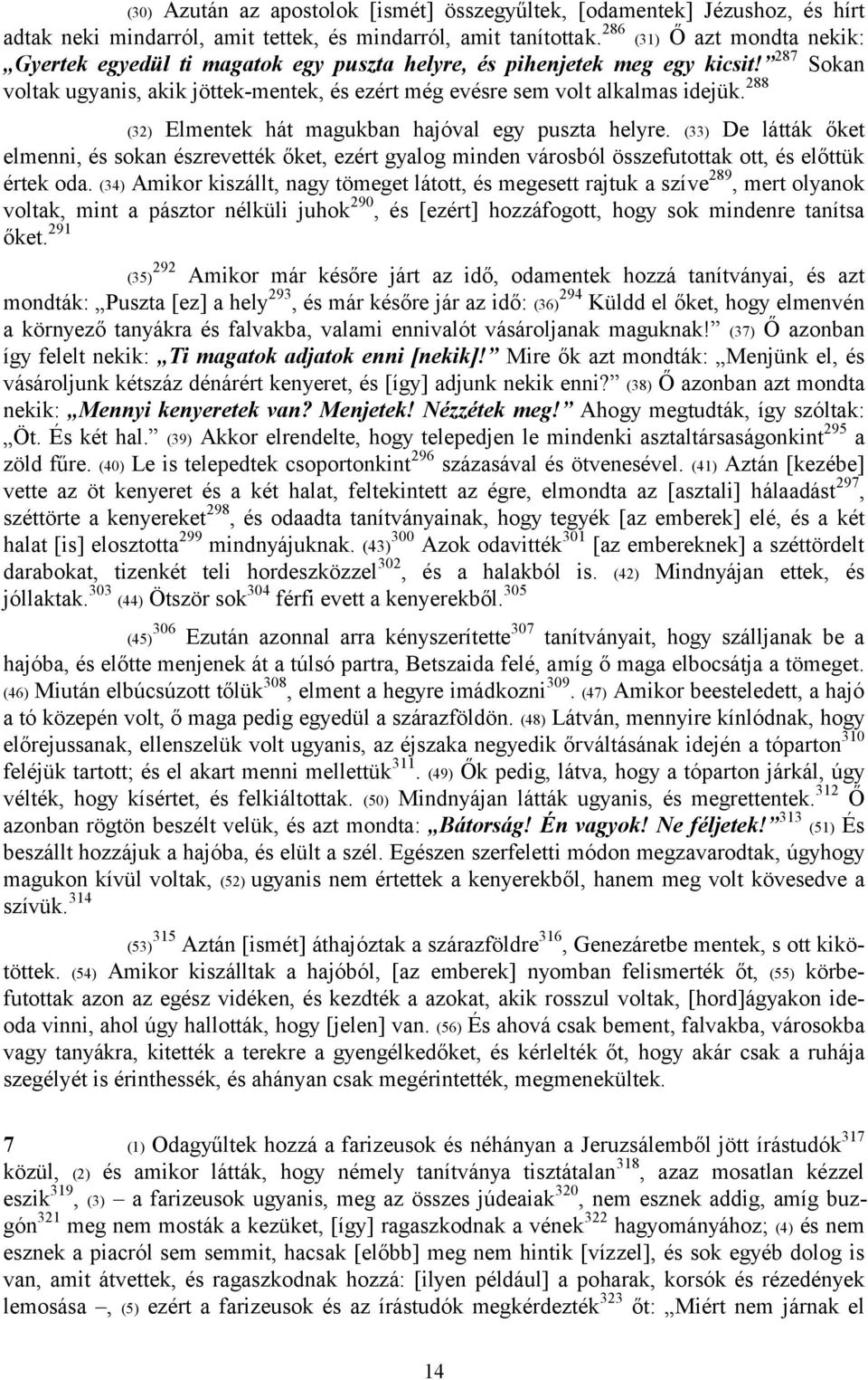 288 (32) Elmentek hát magukban hajóval egy puszta helyre. (33) De látták őket elmenni, és sokan észrevették őket, ezért gyalog minden városból összefutottak ott, és előttük értek oda.