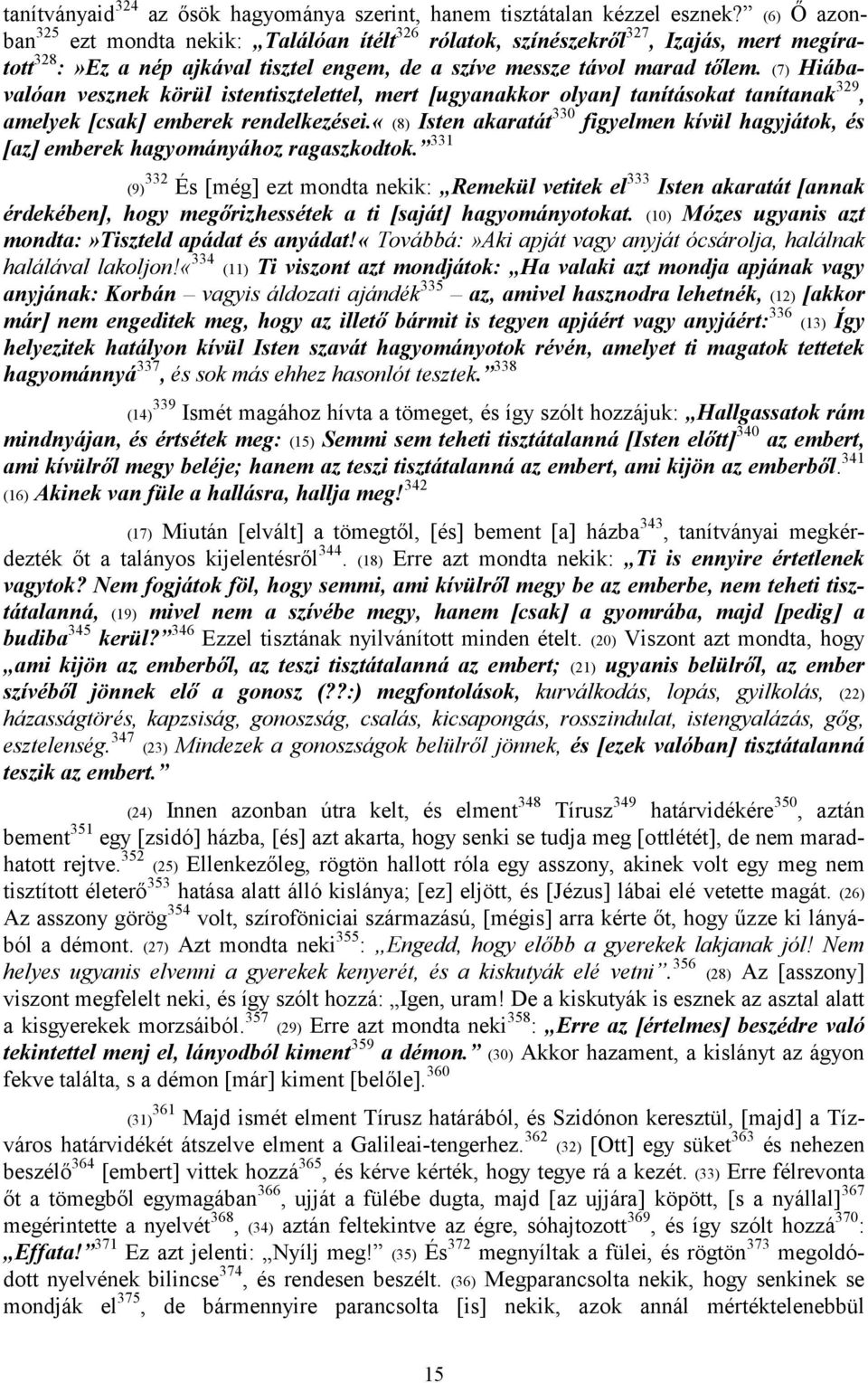 (7) Hiábavalóan vesznek körül istentisztelettel, mert [ugyanakkor olyan] tanításokat tanítanak 329, amelyek [csak] emberek rendelkezései.