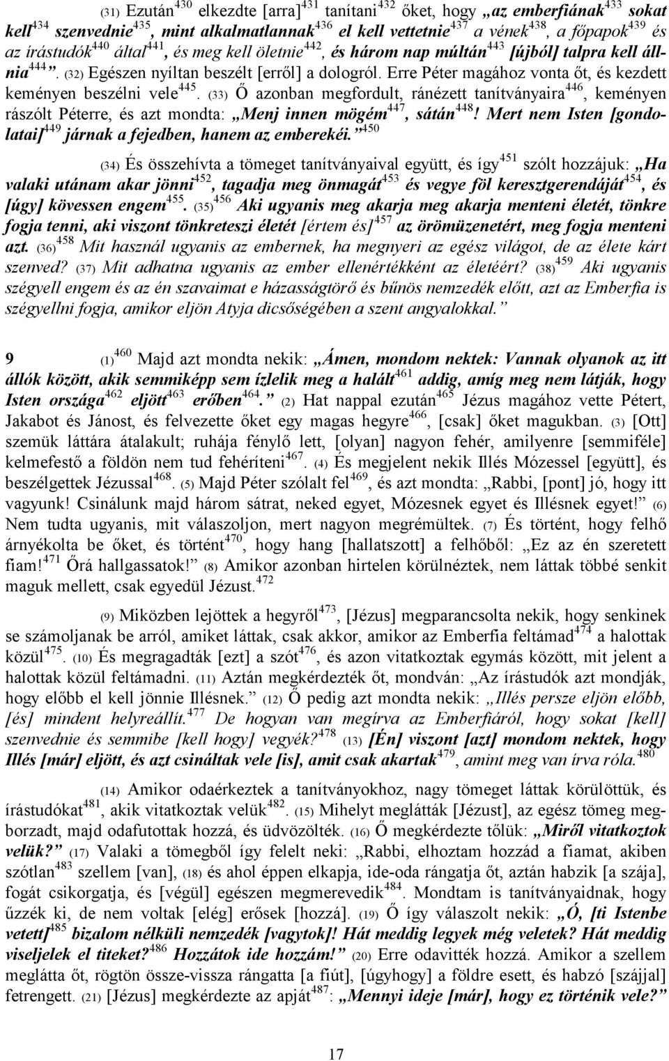 Erre Péter magához vonta őt, és kezdett keményen beszélni vele 445. (33) Ő azonban megfordult, ránézett tanítványaira 446, keményen rászólt Péterre, és azt mondta: Menj innen mögém 447, sátán 448!