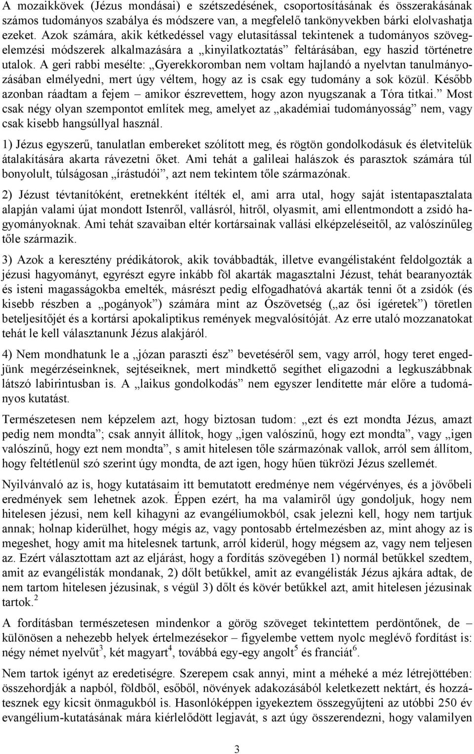 A geri rabbi mesélte: Gyerekkoromban nem voltam hajlandó a nyelvtan tanulmányozásában elmélyedni, mert úgy véltem, hogy az is csak egy tudomány a sok közül.