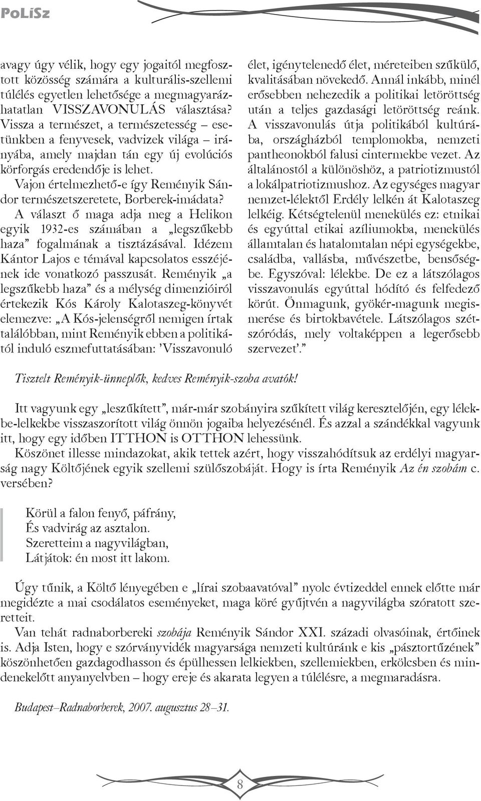 Vajon értelmezhető-e így Reményik Sándor természetszeretete, Borberek-imádata? A választ ő maga adja meg a Helikon egyik 1932-es számában a legszűkebb haza fogalmának a tisztázával.