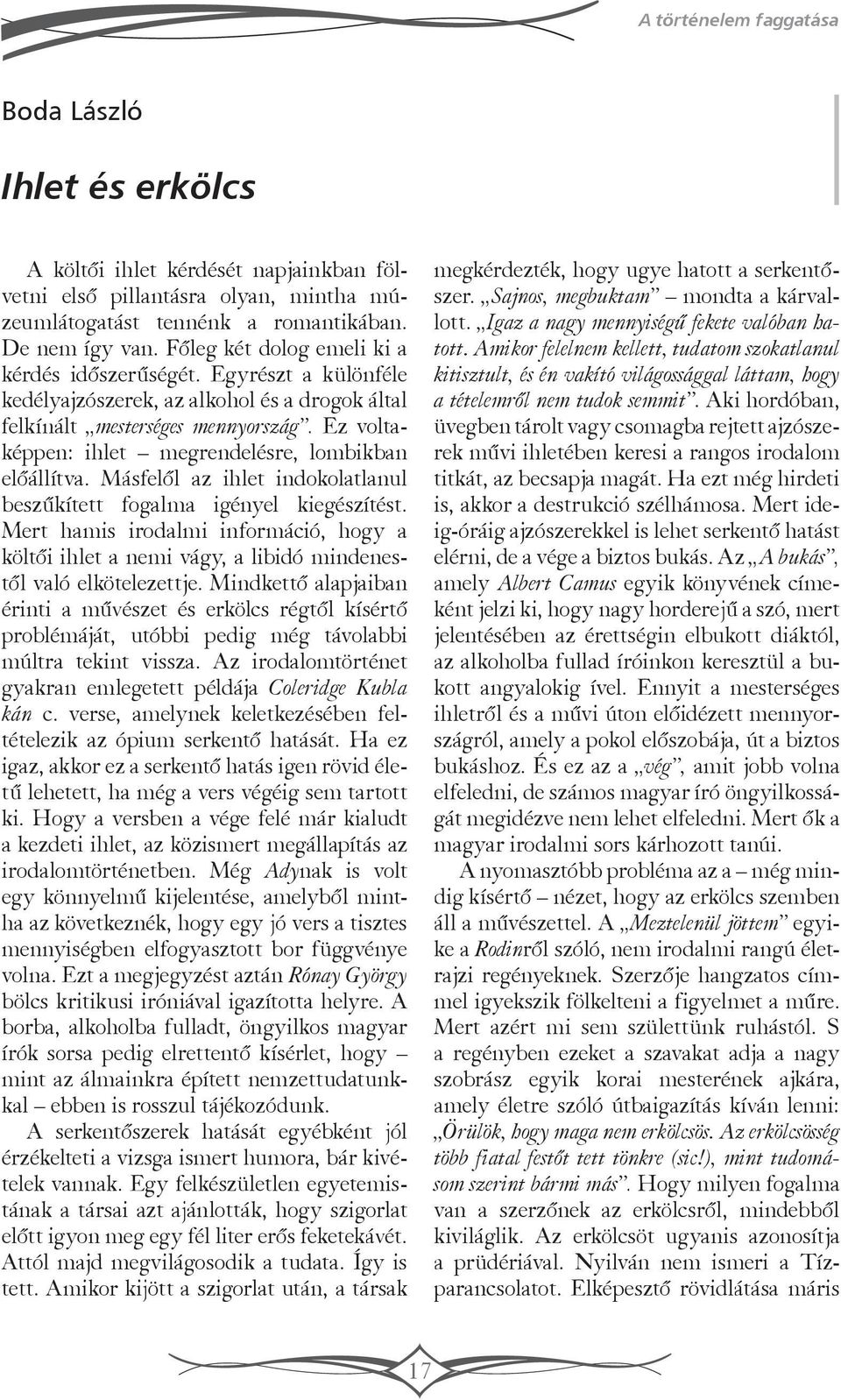 Ez voltaképpen: ihlet megrendelésre, lombikban előállítva. Másfelől az ihlet indokolatlanul beszűkített fogalma igényel kiegészítést.