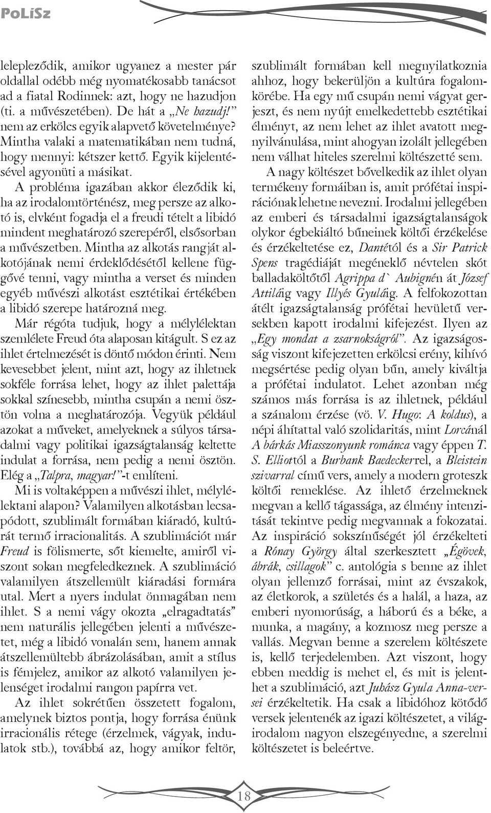 A probléma igazában akkor éleződik ki, ha az irodalomtörténész, meg persze az alkotó is, elvként fogadja el a freudi tételt a libidó mindent meghatározó szerepéről, elsősorban a művészetben.