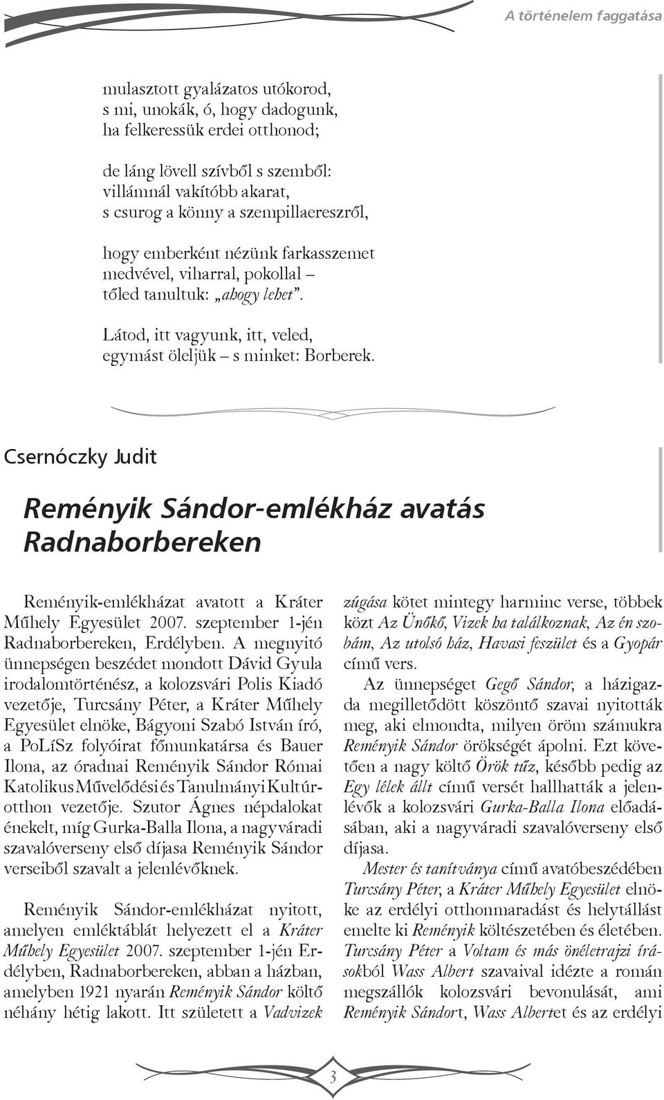 Csernóczky Judit Reményik Sándor-emlékház avatás Radnaborbereken Reményik-emlékházat avatott a Kráter Műhely Egyesület 2007. szeptember 1-jén Radnaborbereken, Erdélyben.