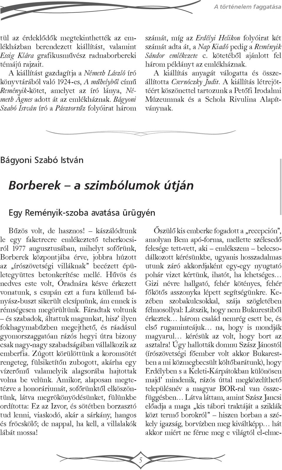 Bá ágyoni Szabó István író a Pá ásztort űz folyóirat három számát, míg az Erdé élyi Helikon folyóirat két számát adta át, a Nap Kiadó pedig a Reményik Sá ándor emlé ékezete c.