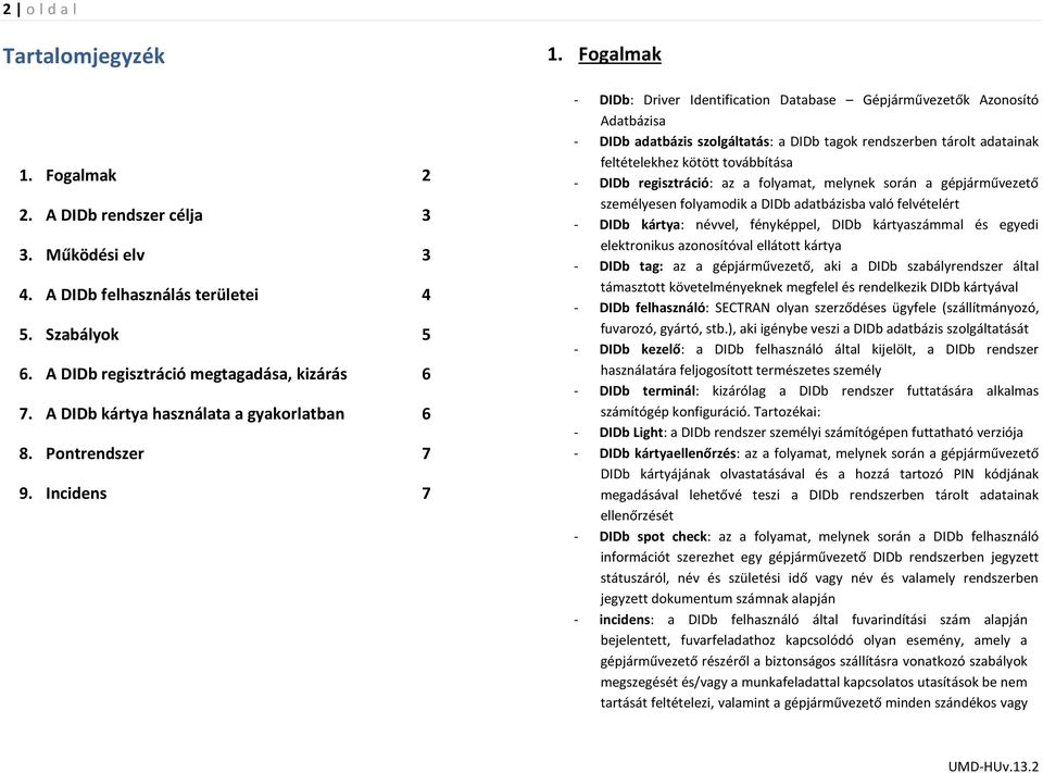 Fogalmak - DIDb: Driver Identification Database Gépjárművezetők Azonosító Adatbázisa - DIDb adatbázis szolgáltatás: a DIDb tagok rendszerben tárolt adatainak feltételekhez kötött továbbítása - DIDb