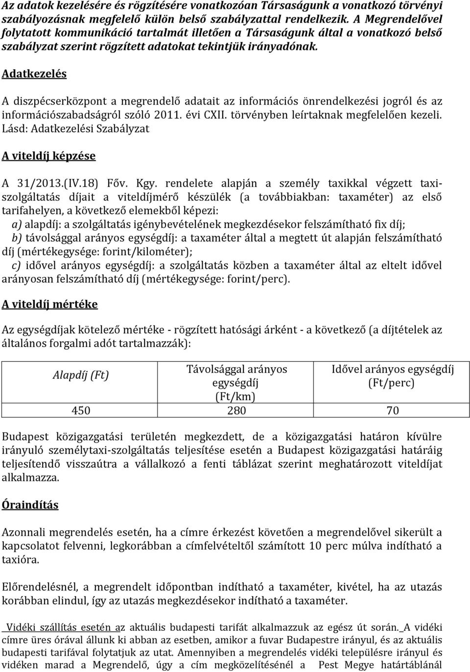 Adatkezelés A diszpécserközpont a megrendelő adatait az információs önrendelkezési jogról és az információszabadságról szóló 2011. évi CXII. törvényben leírtaknak megfelelően kezeli.