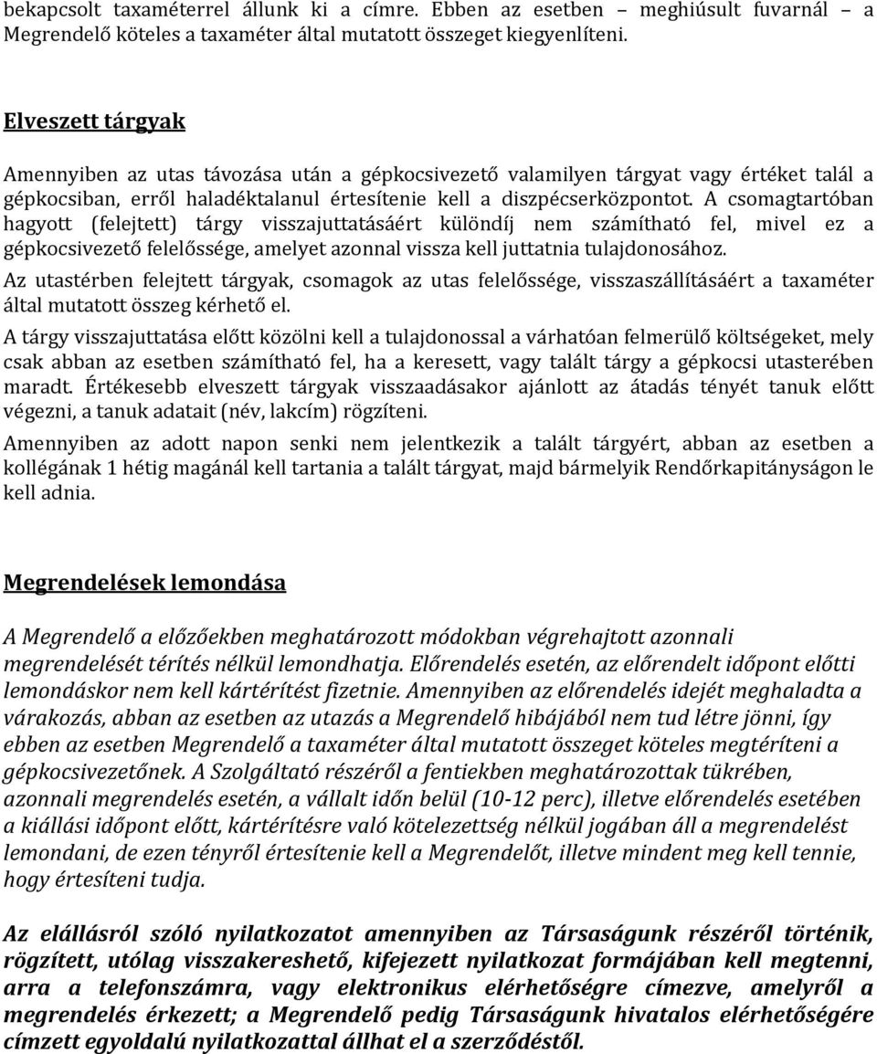 A csomagtartóban hagyott (felejtett) tárgy visszajuttatásáért különdíj nem számítható fel, mivel ez a gépkocsivezető felelőssége, amelyet azonnal vissza kell juttatnia tulajdonosához.