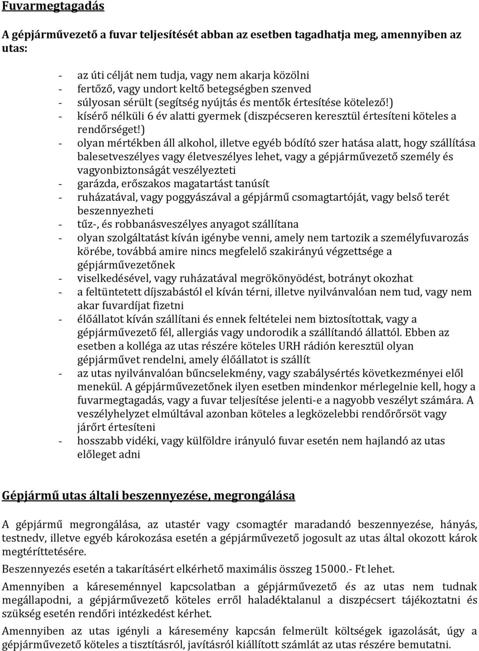 ) - olyan mértékben áll alkohol, illetve egyéb bódító szer hatása alatt, hogy szállítása balesetveszélyes vagy életveszélyes lehet, vagy a gépjárművezető személy és vagyonbiztonságát veszélyezteti -