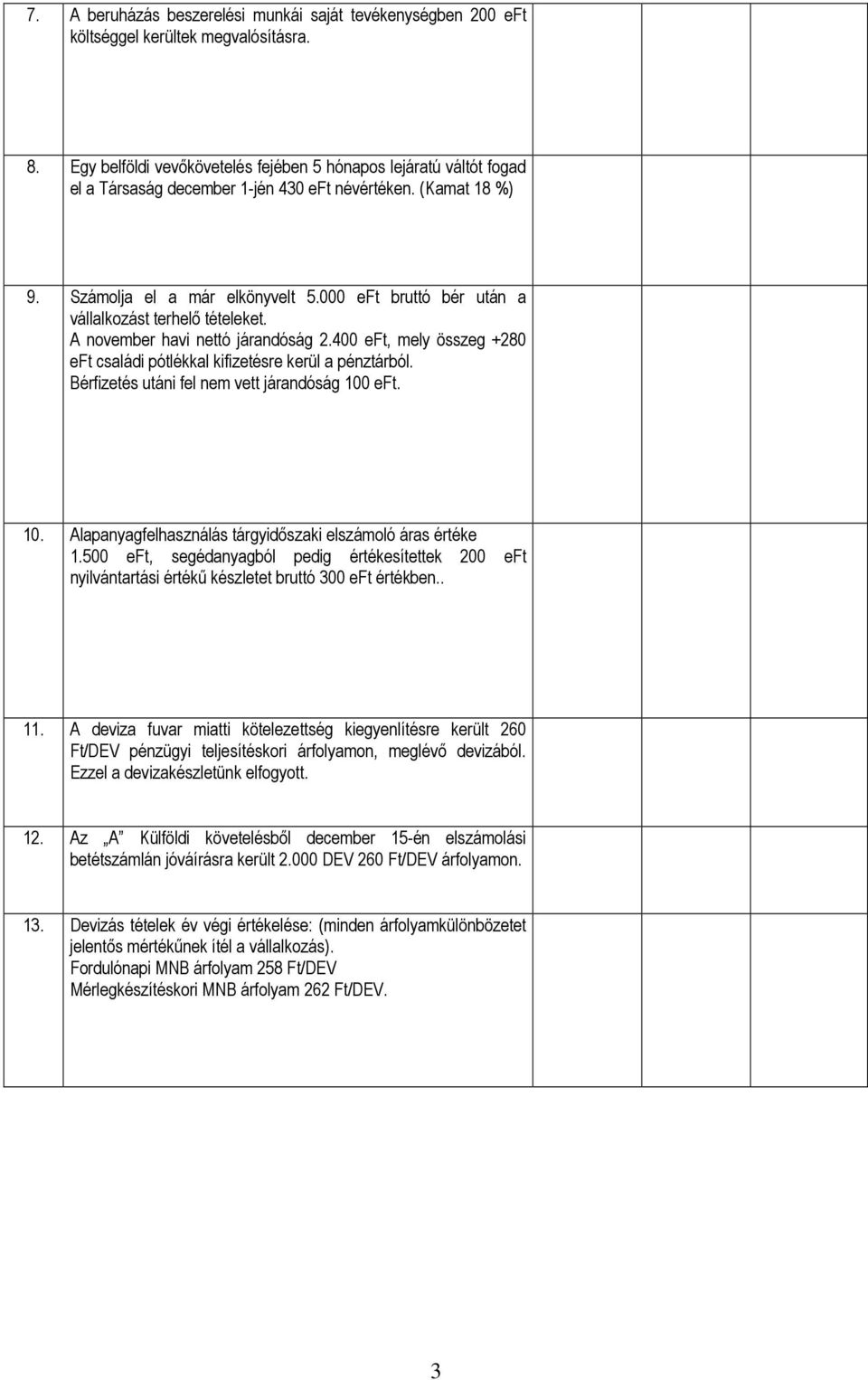 000 eft bruttó bér után a vállalkozást terhelı tételeket. A november havi nettó járandóság 2.400 eft, mely összeg +280 eft családi pótlékkal kifizetésre kerül a pénztárból.