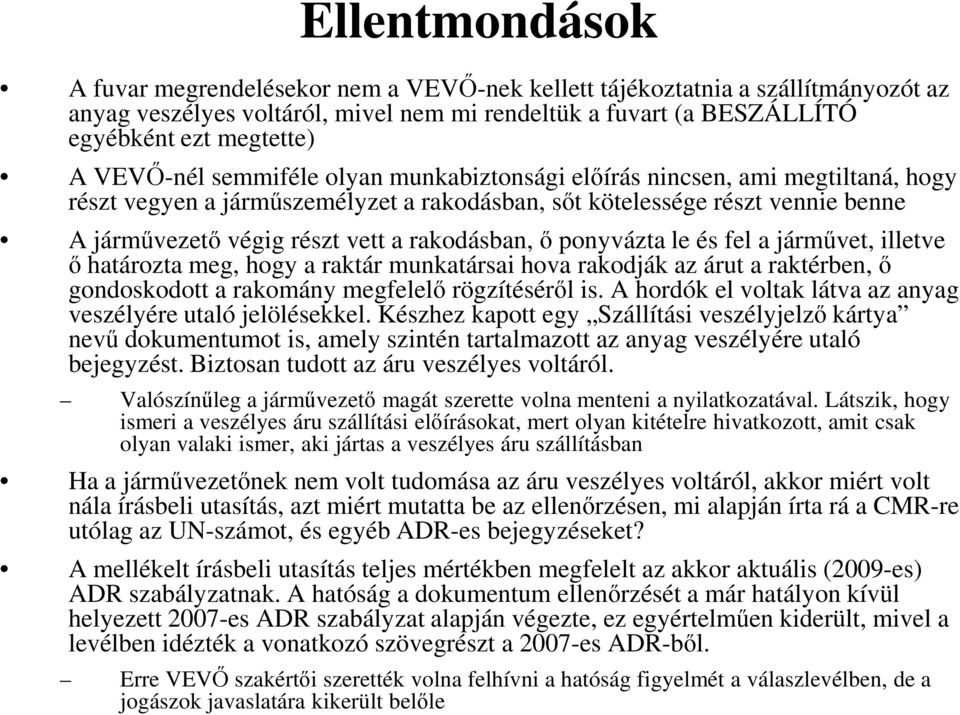 rakodásban, ő ponyvázta le és fel a járművet, illetve ő határozta meg, hogy a raktár munkatársai hova rakodják az árut a raktérben, ő gondoskodott a rakomány megfelelő rögzítéséről is.