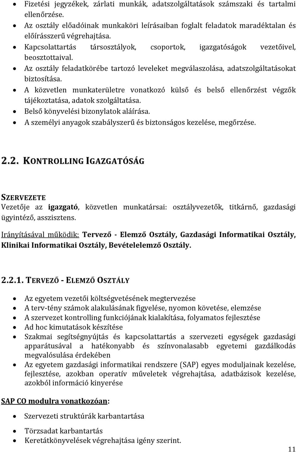 A közvetlen munkaterületre vonatkozó külső és belső ellenőrzést végzők tájékoztatása, adatok szolgáltatása. Belső könyvelési bizonylatok aláírása.