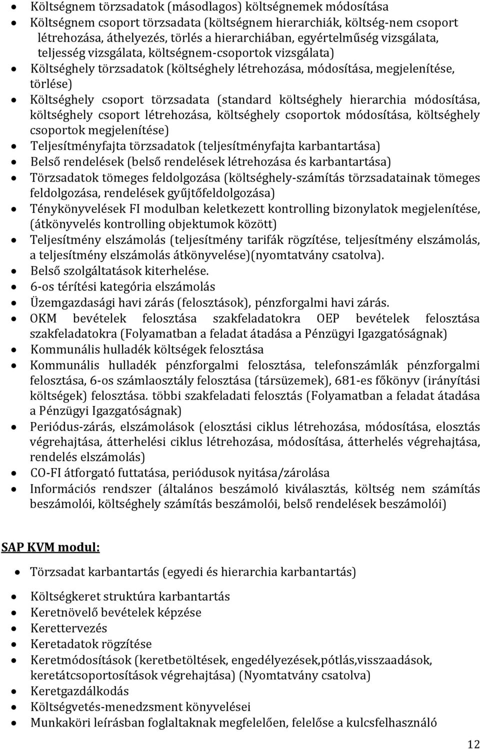 költséghely hierarchia módosítása, költséghely csoport létrehozása, költséghely csoportok módosítása, költséghely csoportok megjelenítése) Teljesítményfajta törzsadatok (teljesítményfajta