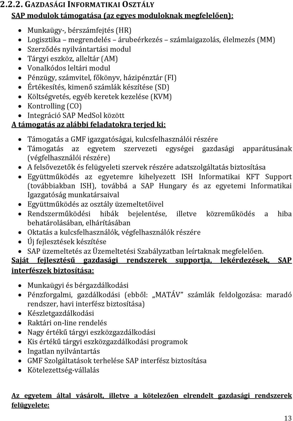 keretek kezelése (KVM) Kontrolling (CO) Integráció SAP MedSol között A támogatás az alábbi feladatokra terjed ki: Támogatás a GMF igazgatóságai, kulcsfelhasználói részére Támogatás az egyetem