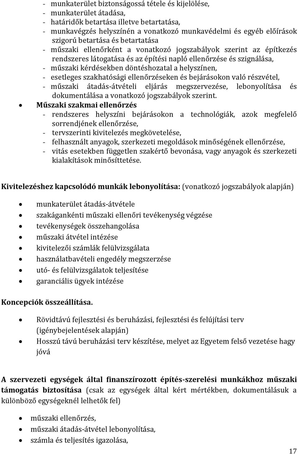 helyszínen, - esetleges szakhatósági ellenőrzéseken és bejárásokon való részvétel, - műszaki átadás-átvételi eljárás megszervezése, lebonyolítása és dokumentálása a vonatkozó jogszabályok szerint.