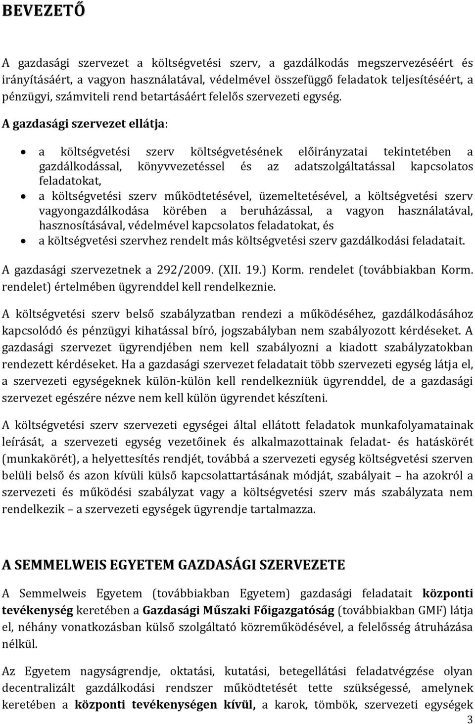 A gazdasági szervezet ellátja: a költségvetési szerv költségvetésének előirányzatai tekintetében a gazdálkodással, könyvvezetéssel és az adatszolgáltatással kapcsolatos feladatokat, a költségvetési