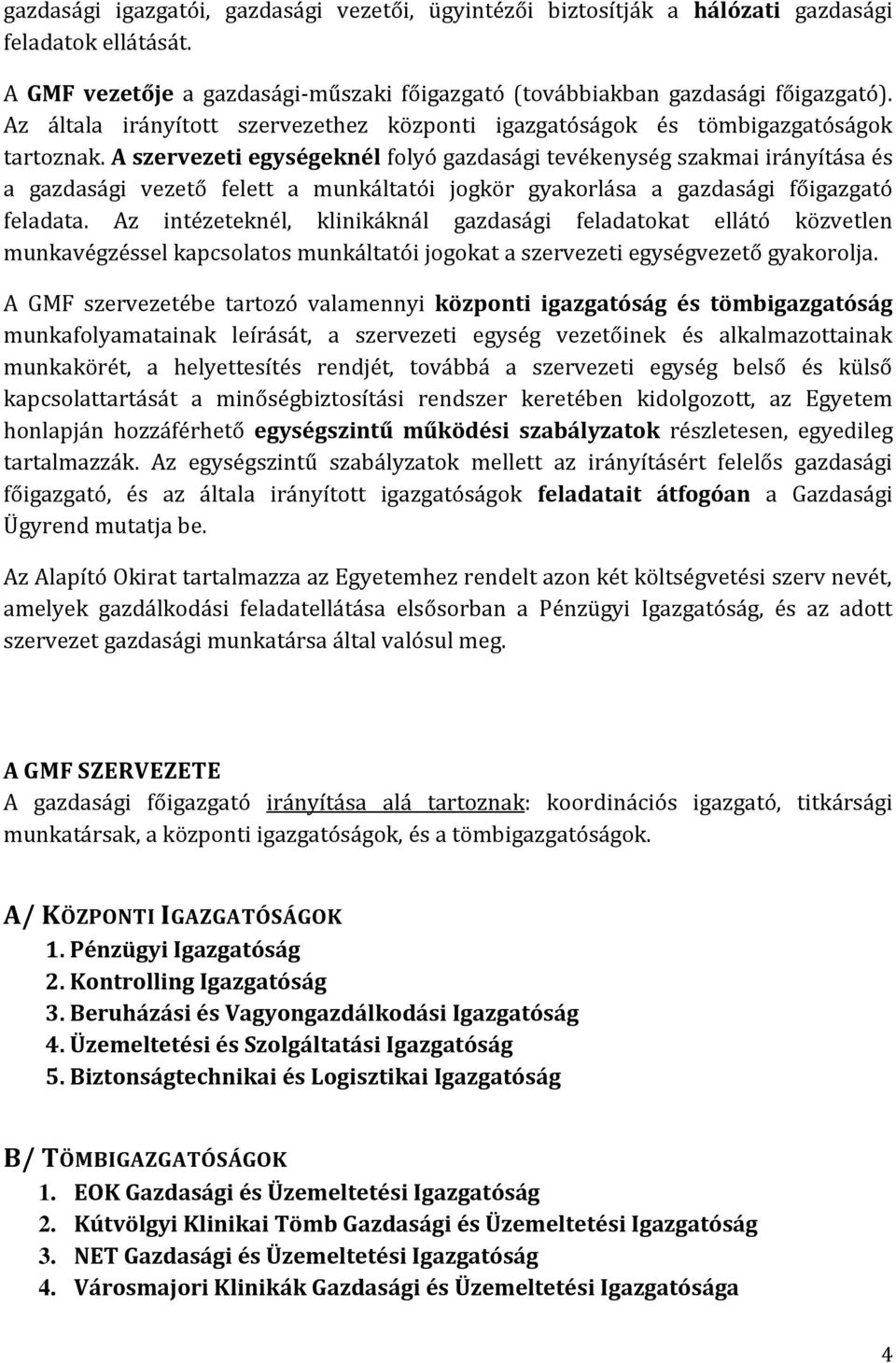 A szervezeti egységeknél folyó gazdasági tevékenység szakmai irányítása és a gazdasági vezető felett a munkáltatói jogkör gyakorlása a gazdasági főigazgató feladata.