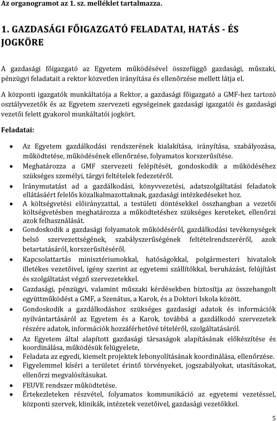 GAZDASÁGI FŐIGAZGATÓ FELADATAI, HATÁS - ÉS JOGKÖRE A gazdasági főigazgató az Egyetem működésével összefüggő gazdasági, műszaki, pénzügyi feladatait a rektor közvetlen irányítása és ellenőrzése