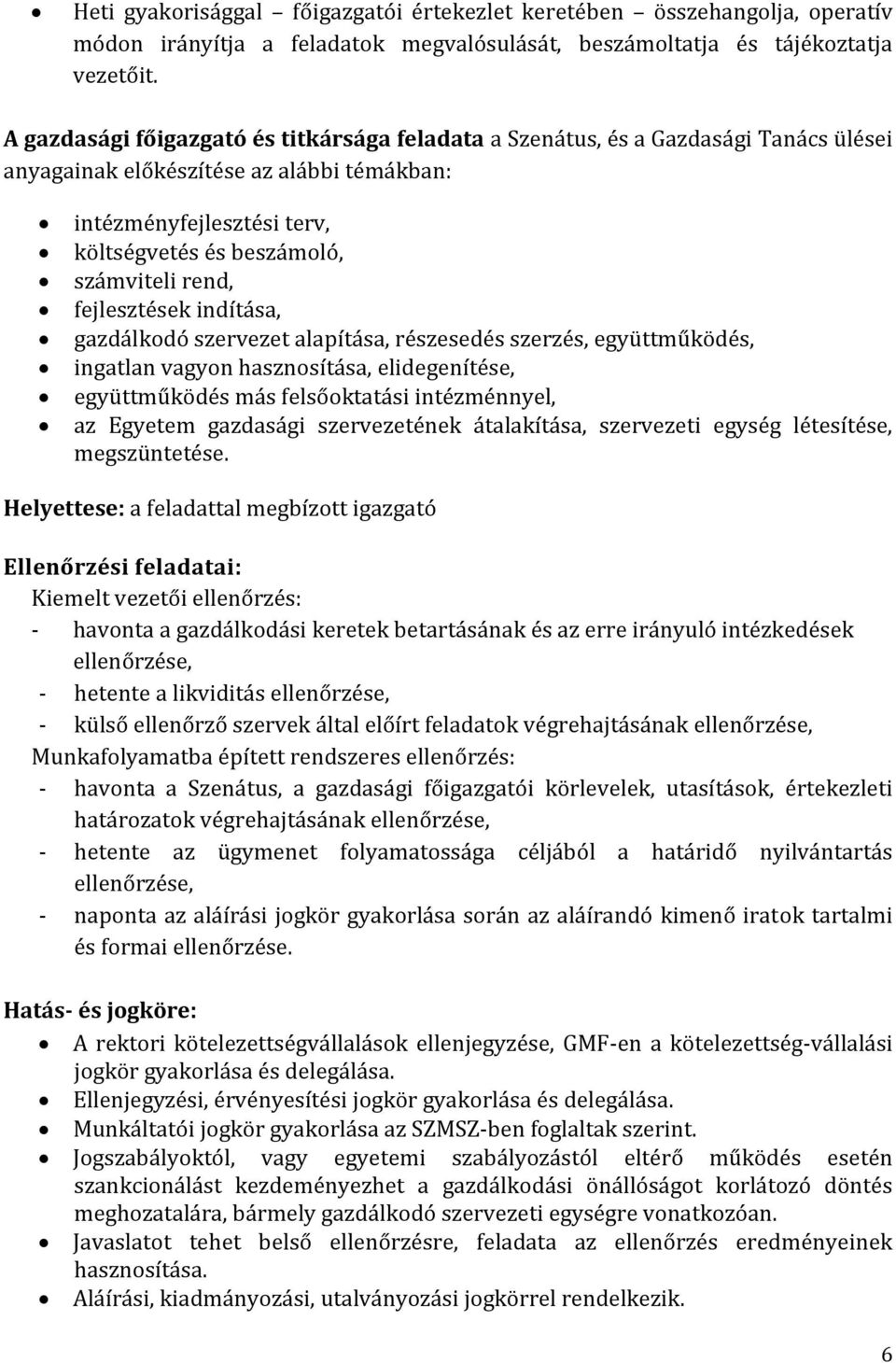 rend, fejlesztések indítása, gazdálkodó szervezet alapítása, részesedés szerzés, együttműködés, ingatlan vagyon hasznosítása, elidegenítése, együttműködés más felsőoktatási intézménnyel, az Egyetem