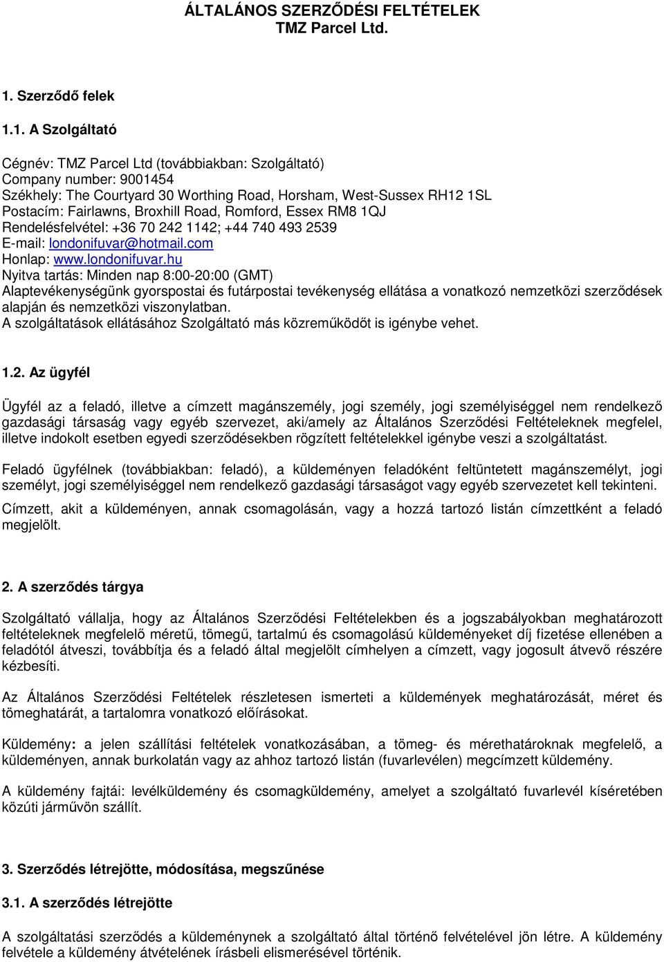 1. A Szolgáltató Cégnév: TMZ Parcel Ltd (továbbiakban: Szolgáltató) Company number: 9001454 Székhely: The Courtyard 30 Worthing Road, Horsham, West-Sussex RH12 1SL Postacím: Fairlawns, Broxhill Road,