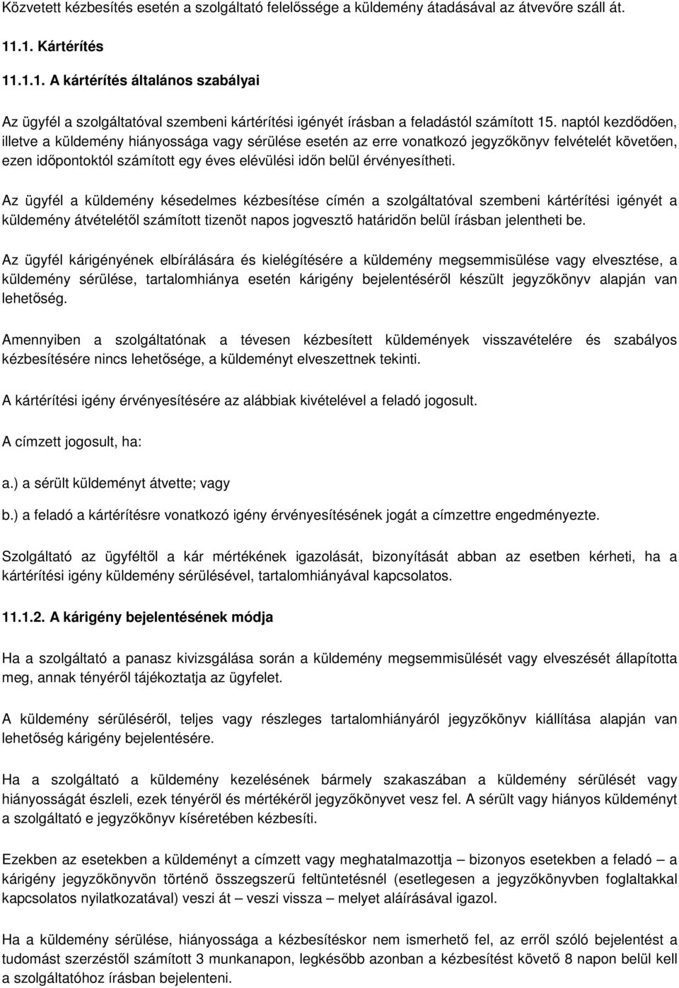 naptól kezdődően, illetve a küldemény hiányossága vagy sérülése esetén az erre vonatkozó jegyzőkönyv felvételét követően, ezen időpontoktól számított egy éves elévülési időn belül érvényesítheti.