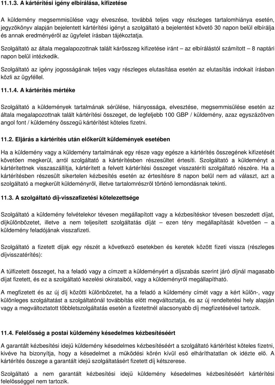 szolgáltató a bejelentést követő 30 napon belül elbírálja és annak eredményéről az ügyfelet írásban tájékoztatja.