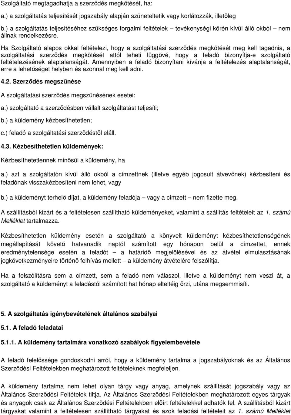 Ha Szolgáltató alapos okkal feltételezi, hogy a szolgáltatási szerződés megkötését meg kell tagadnia, a szolgáltatási szerződés megkötését attól teheti függővé, hogy a feladó bizonyítja-e szolgáltató