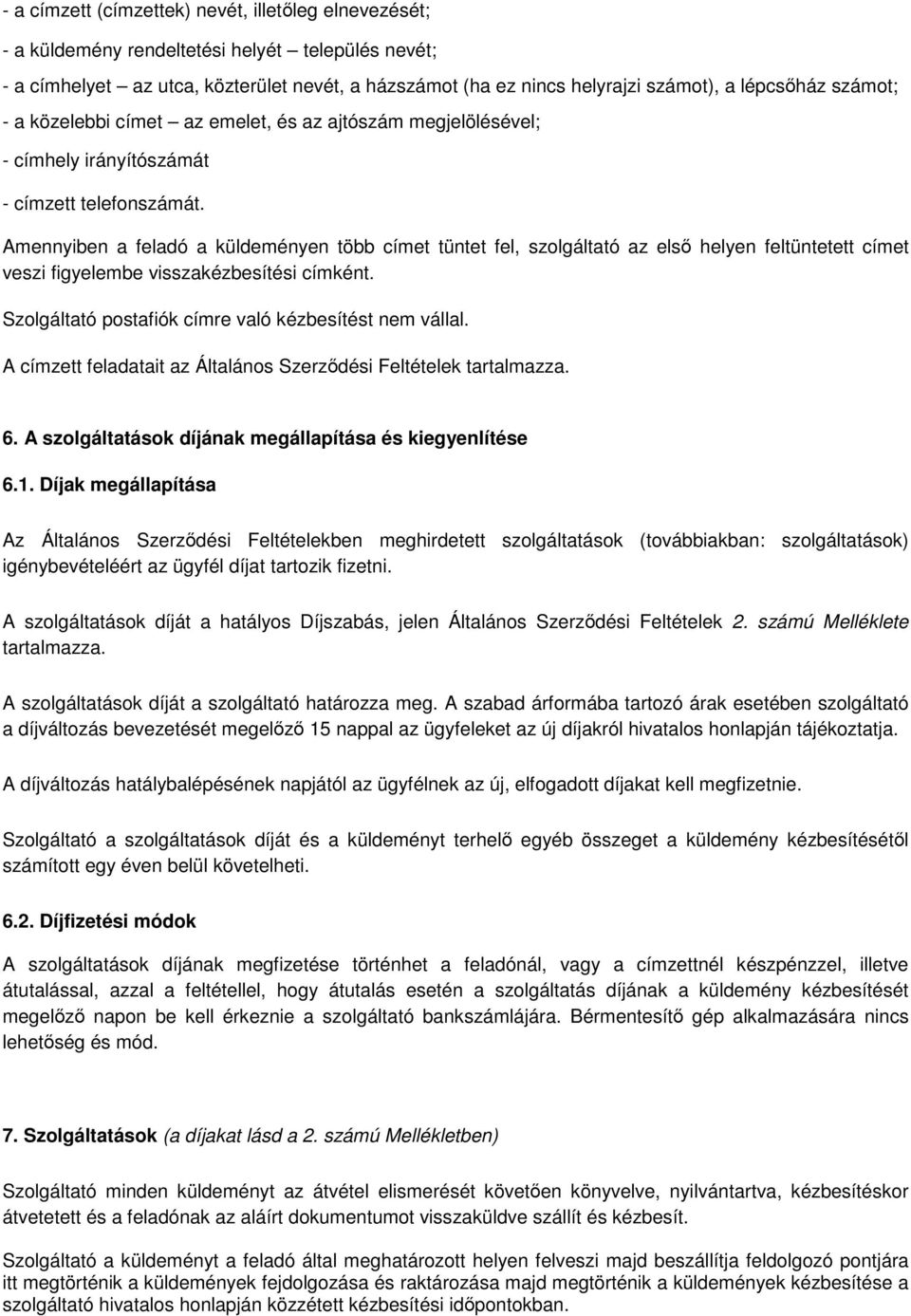 Amennyiben a feladó a küldeményen több címet tüntet fel, szolgáltató az első helyen feltüntetett címet veszi figyelembe visszakézbesítési címként.