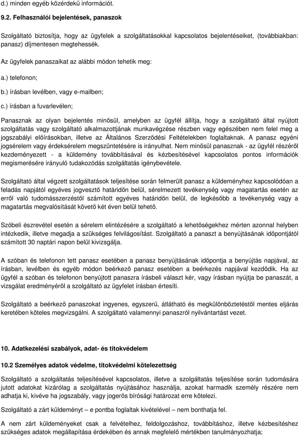 Az ügyfelek panaszaikat az alábbi módon tehetik meg: a.) telefonon; b.) írásban levélben, vagy e-mailben; c.