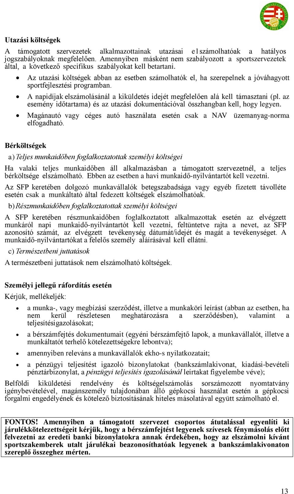 Az utazási költségek abban az esetben számolhatók el, ha szerepelnek a jóváhagyott sportfejlesztési programban. A napidíjak elszámolásánál a kiküldetés idejét megfelelően alá kell támasztani (pl.