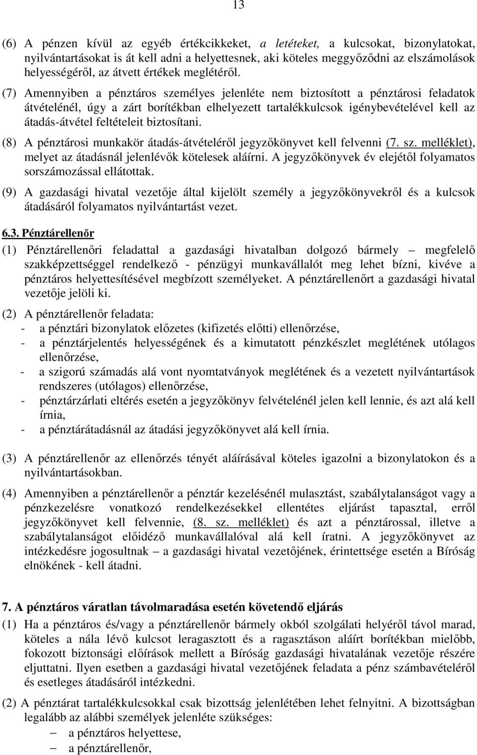 (7) Amennyiben a pénztáros személyes jelenléte nem biztosított a pénztárosi feladatok átvételénél, úgy a zárt borítékban elhelyezett tartalékkulcsok igénybevételével kell az átadás-átvétel